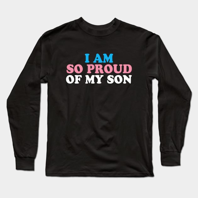 I Am So Proud of My Transgender Son Long Sleeve T-Shirt by epiclovedesigns